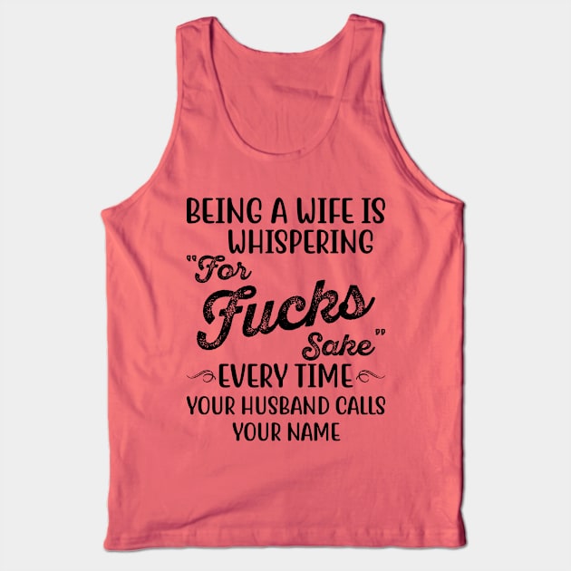 Being A Wife Is Whispering For Fucks Sake | Funny T Shirts Sayings | Funny T Shirts For Women | Cheap Funny T Shirts | Cool T Shirts Tank Top by Murder By Text